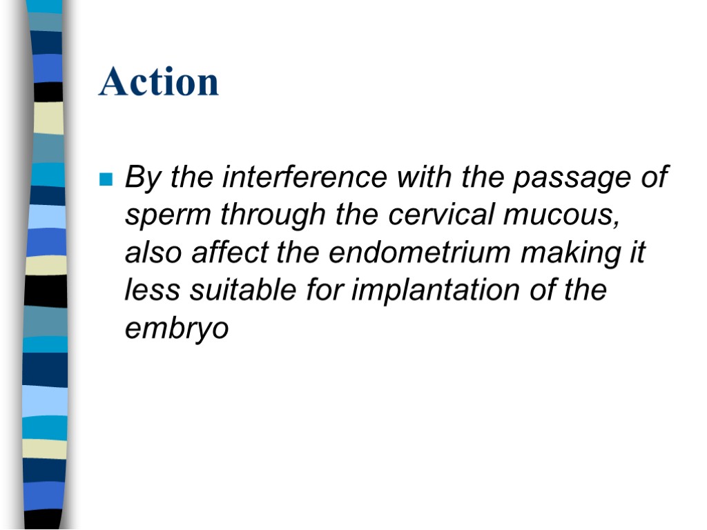 Action By the interference with the passage of sperm through the cervical mucous, also